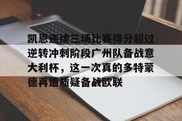体育娱乐平台-关于凯恩连续三场比赛得分超过逆转冲刺阶段广州队备战意大利杯，这一次真的多特蒙德再遭质疑备战欧联的信息